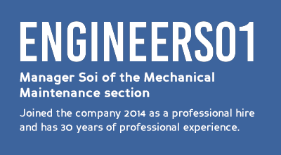 Manager Soi of the Mechanical Maintenance section Joined the company 2014 as a professional hire and has 30 years of professional experience.